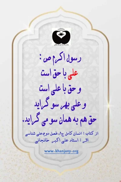 عَلِیٌّ مَعَ الْحَقِّ وَالْحَقُّ مَعَ عَلِیٍّ رسول اکرم ص :
علی با حق است
و حق با علی است
و علی بهر سو گراید
حق هم به همان سو می گراید.